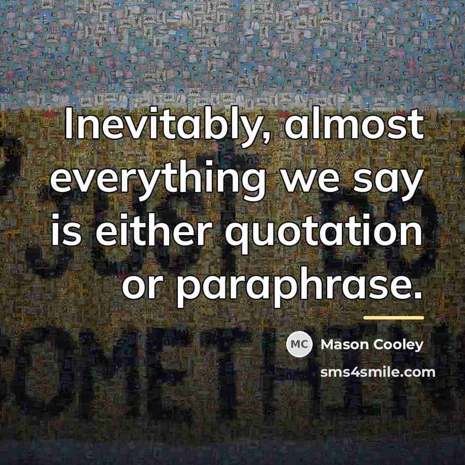 “Inevitably, almost everything we say is either quotation or paraphrase.…” quote by Mason Cooley