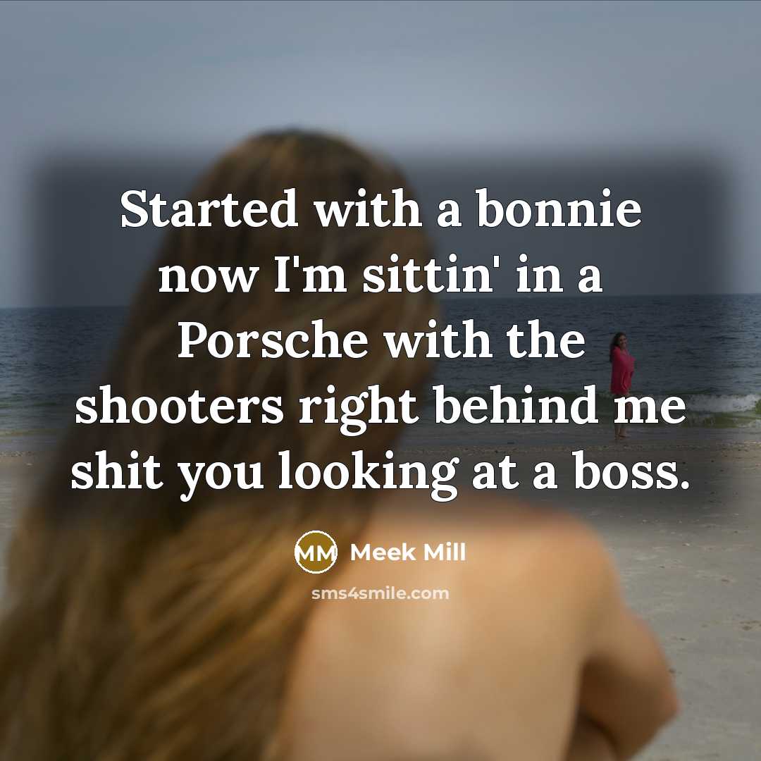 “Started with a bonnie now I'm sittin' in a Porsche…” quote by Meek Mill