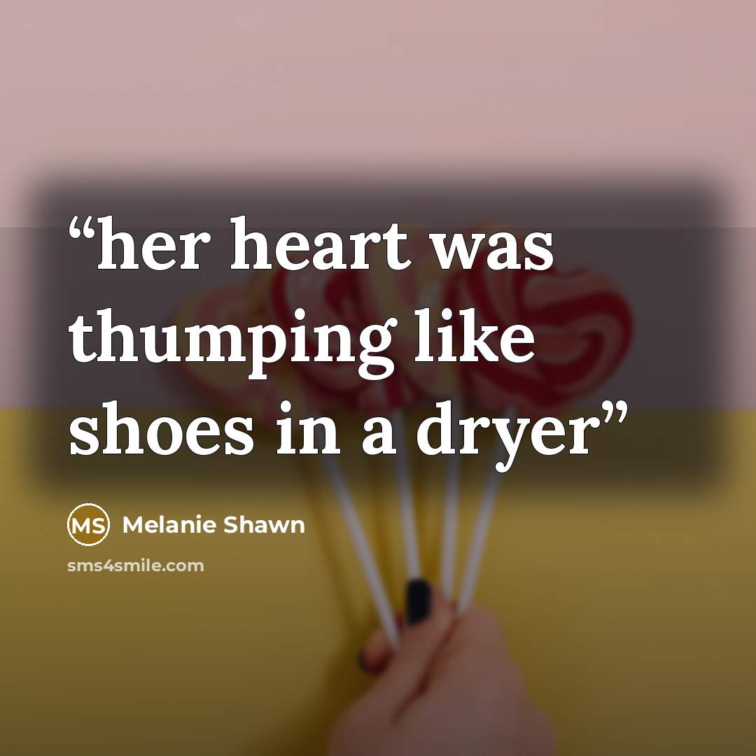 “her heart was thumping like shoes in a dryer” quote by Melanie Shawn