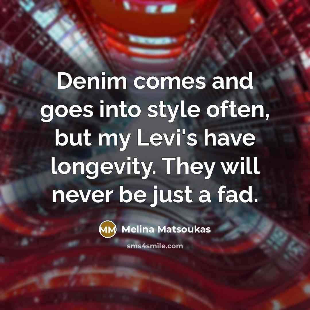 “Denim comes and goes into style often, but my Levi's have longevity. They will never be just a fad.” quote by Melina Matsoukas