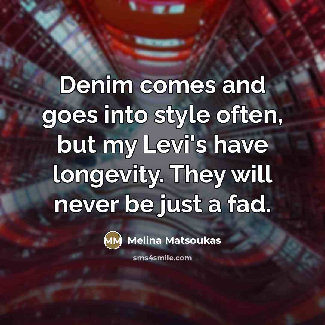 “Denim comes and goes into style often, but my Levi's…” quote by Melina Matsoukas