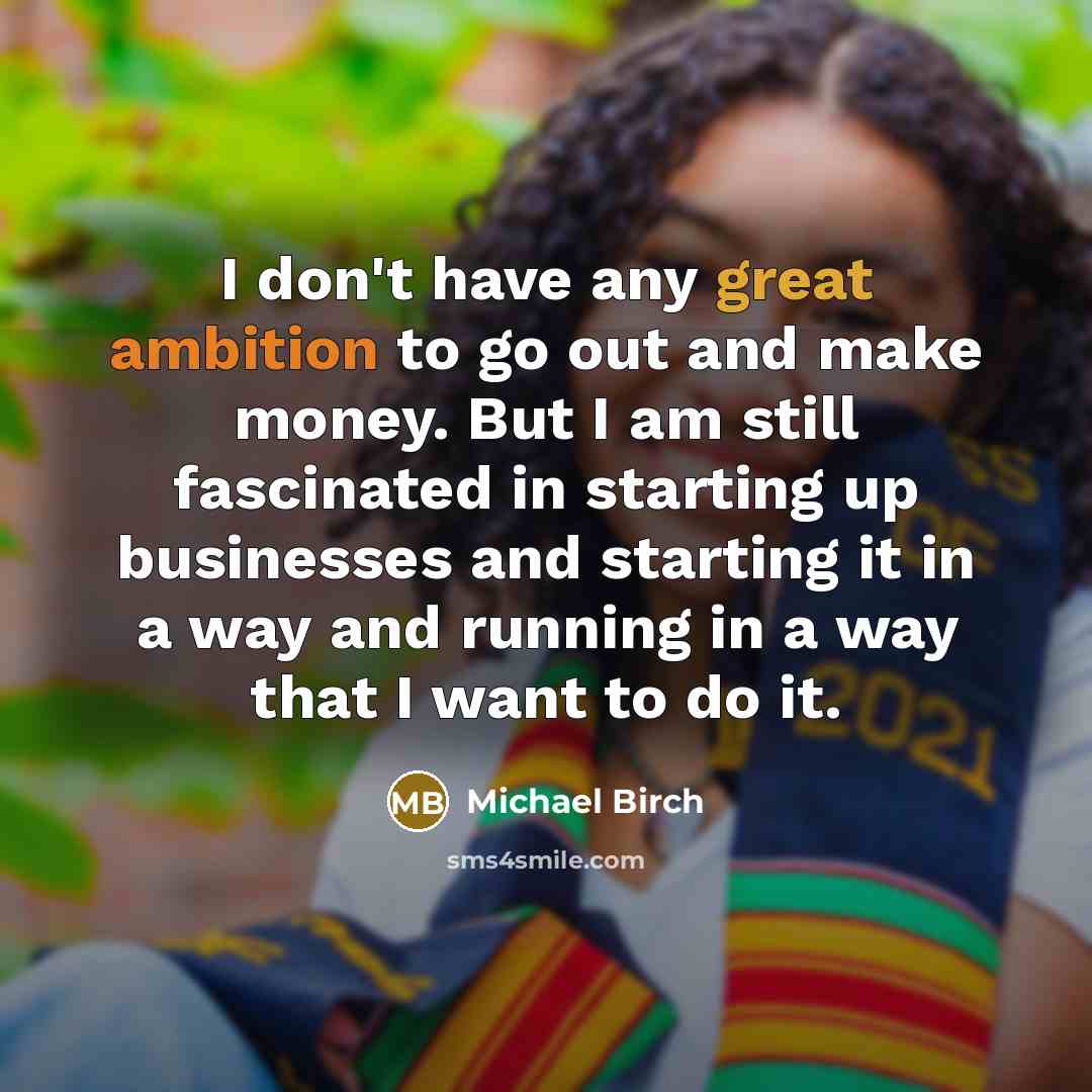 “I don't have any great ambition to go out and…” quote by Michael Birch