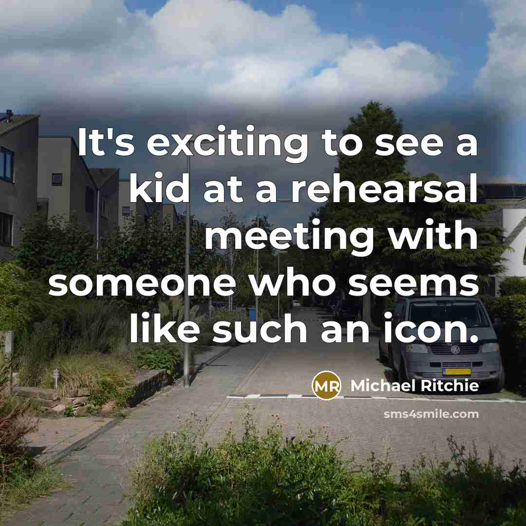 “It's exciting to see a kid at a rehearsal meeting…” quote by Michael Ritchie