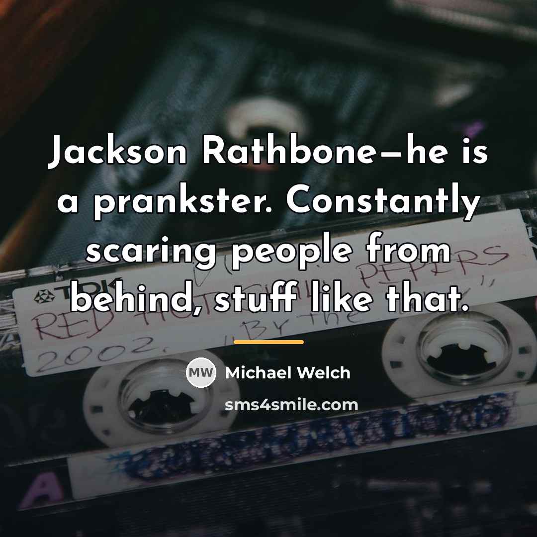 “Jackson Rathbone—he is a prankster. Constantly scaring people from behind,…” quote by Michael Welch