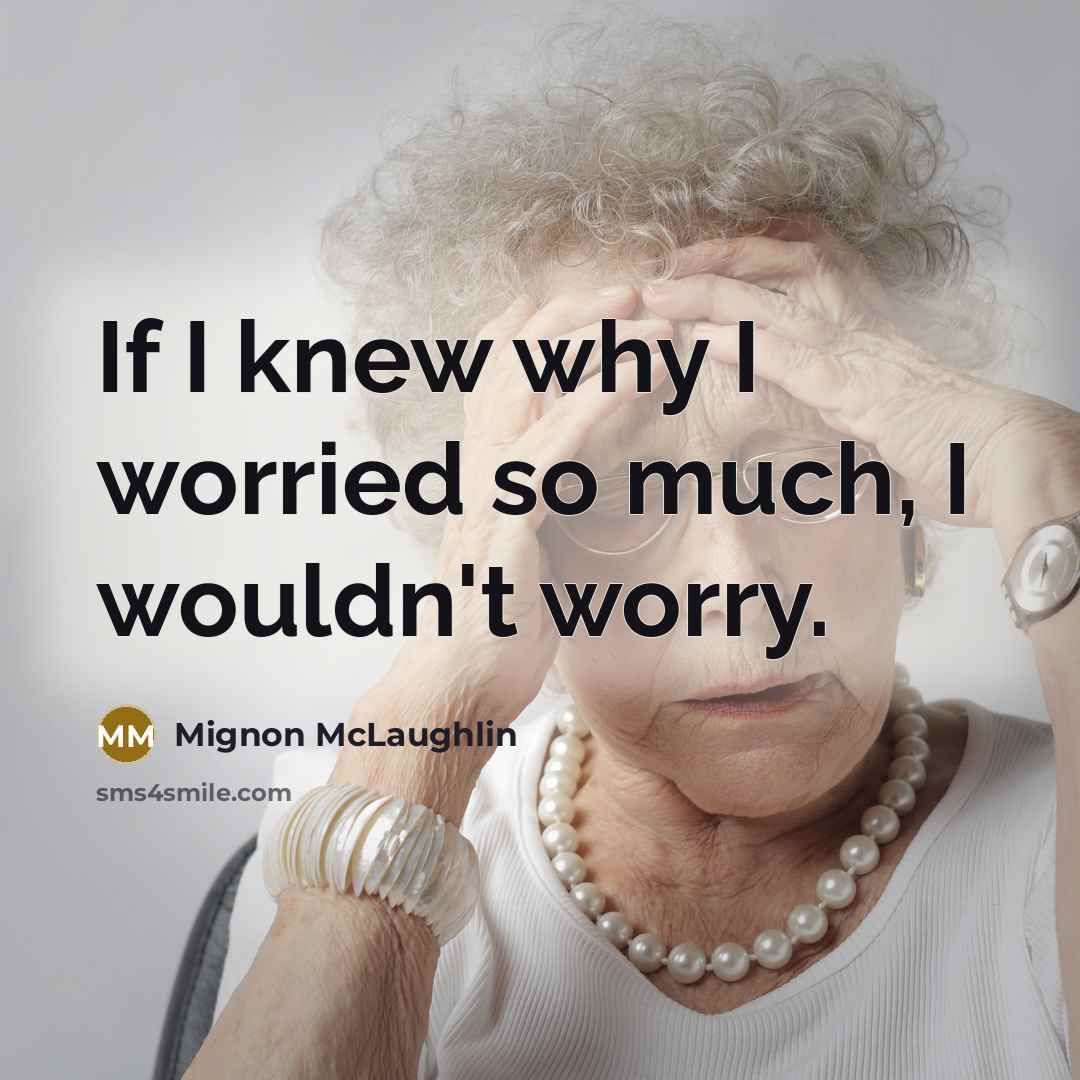“If I knew why I worried so much, I wouldn't…” quote by Mignon McLaughlin