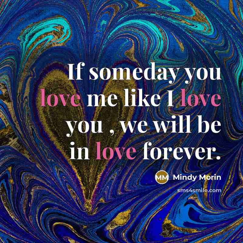 “If someday you love me like I love you ,…” quote by Mindy Morin