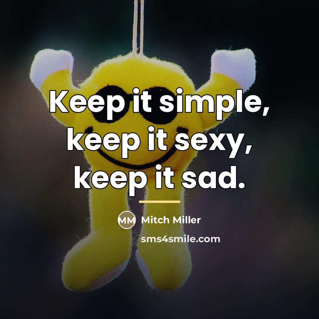 “Keep it simple, keep it sexy, keep it sad.…” quote by Mitch Miller