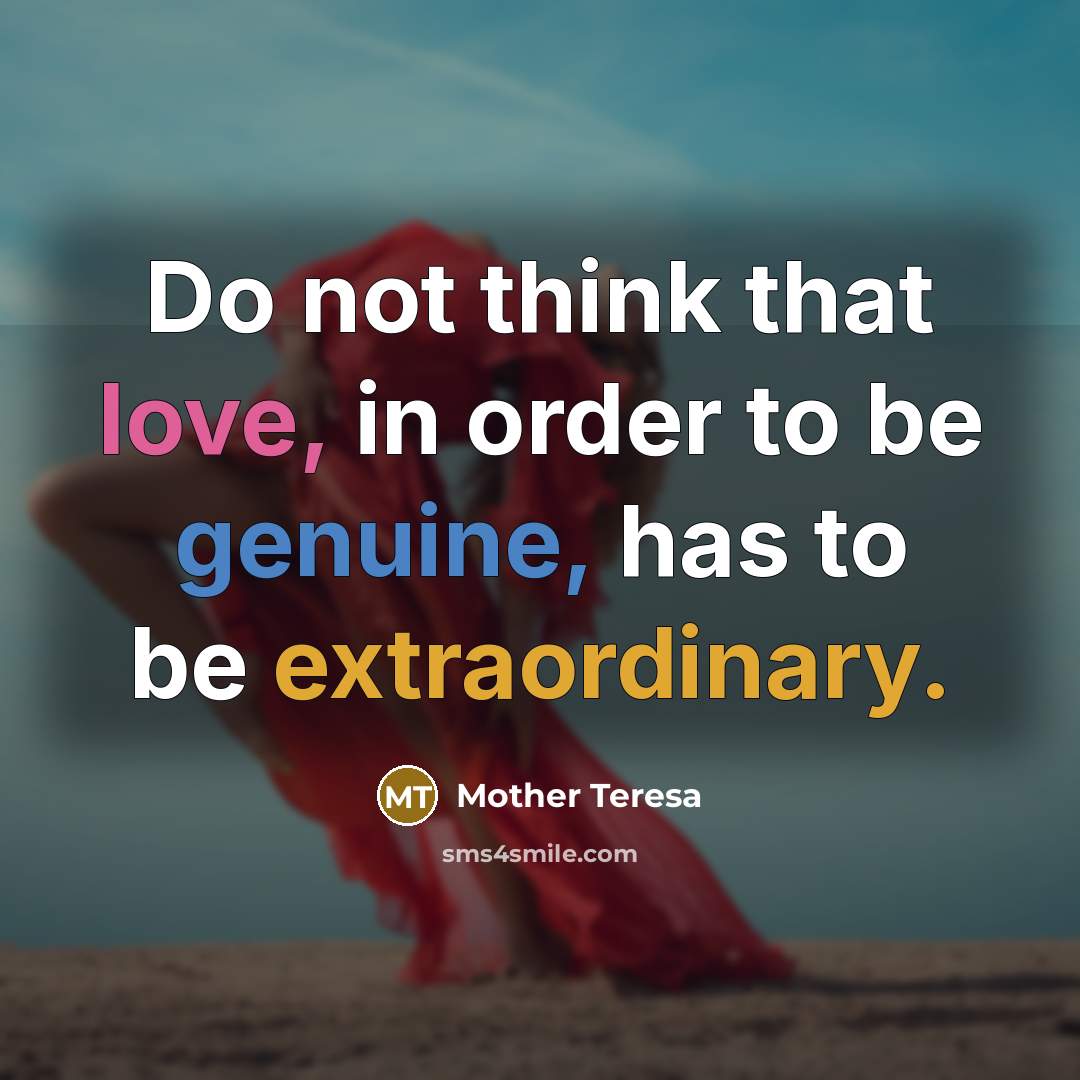 “Do not think that love, in order to be genuine,…” quote by Mother Teresa