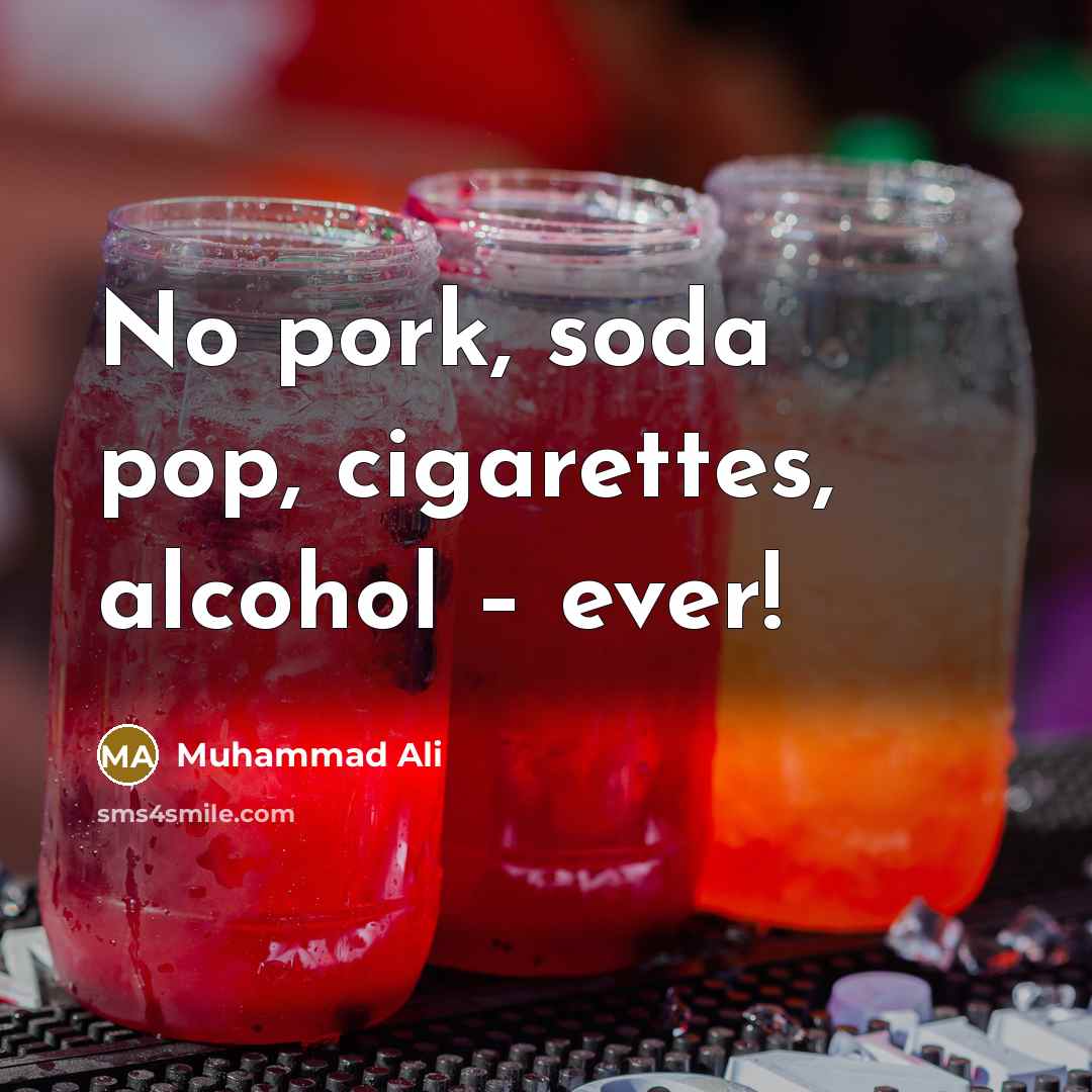 “No pork, soda pop, cigarettes, alcohol – ever!…” quote by Muhammad Ali