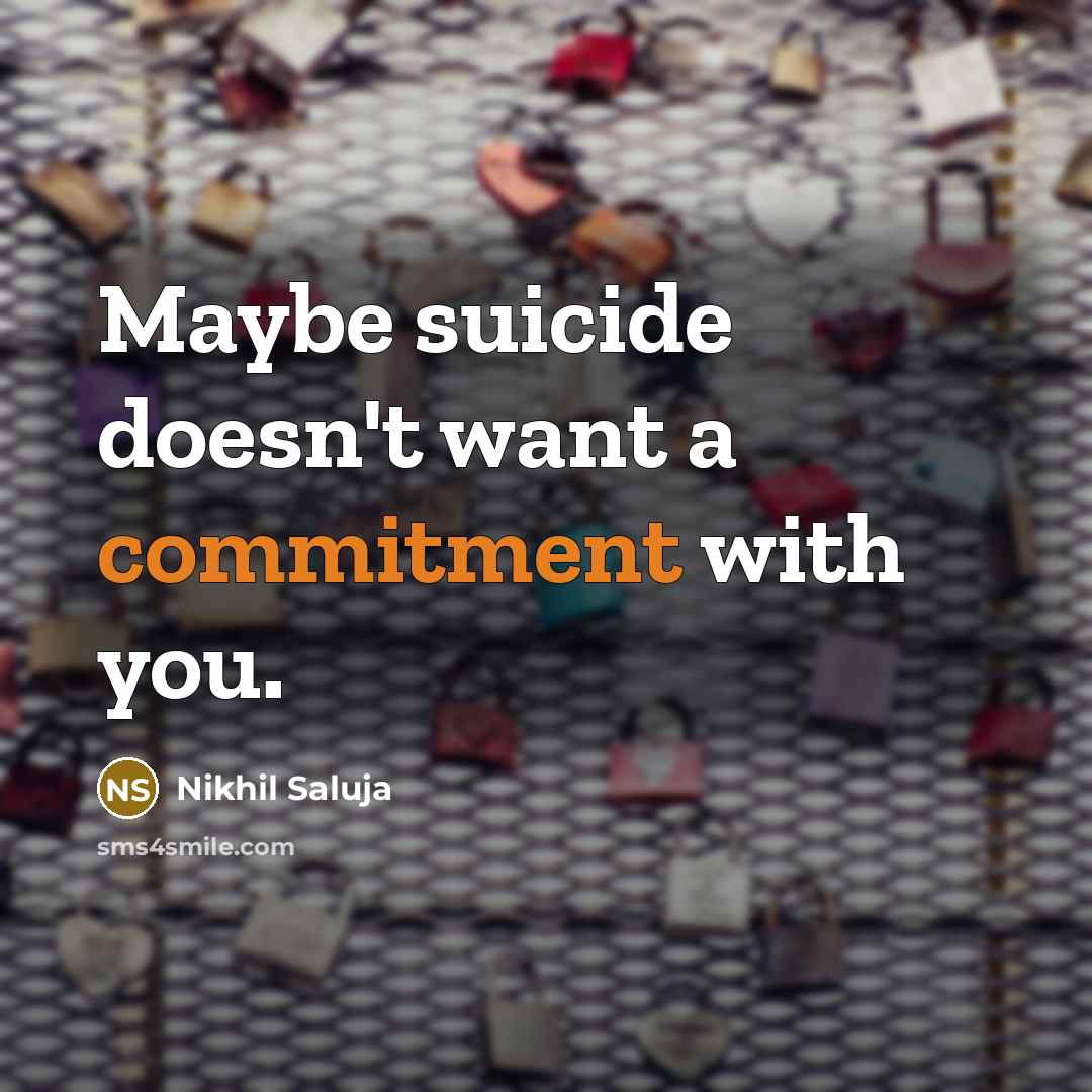“Maybe suicide doesn't want a commitment with you.” quote by Nikhil Saluja