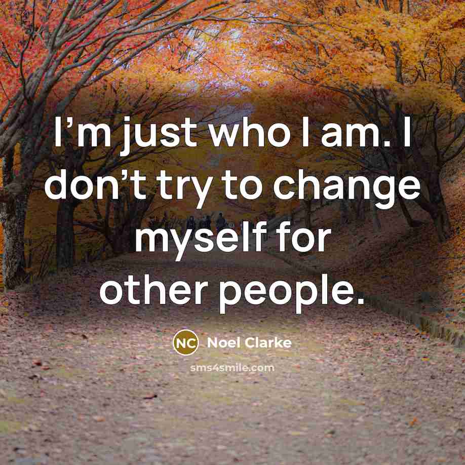 “I'm just who I am. I don't try to change…” quote by Noel Clarke