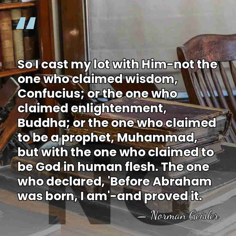 So I cast my lot with Him-not the one who claimed wisdom,&hellip; - Norman Geisler