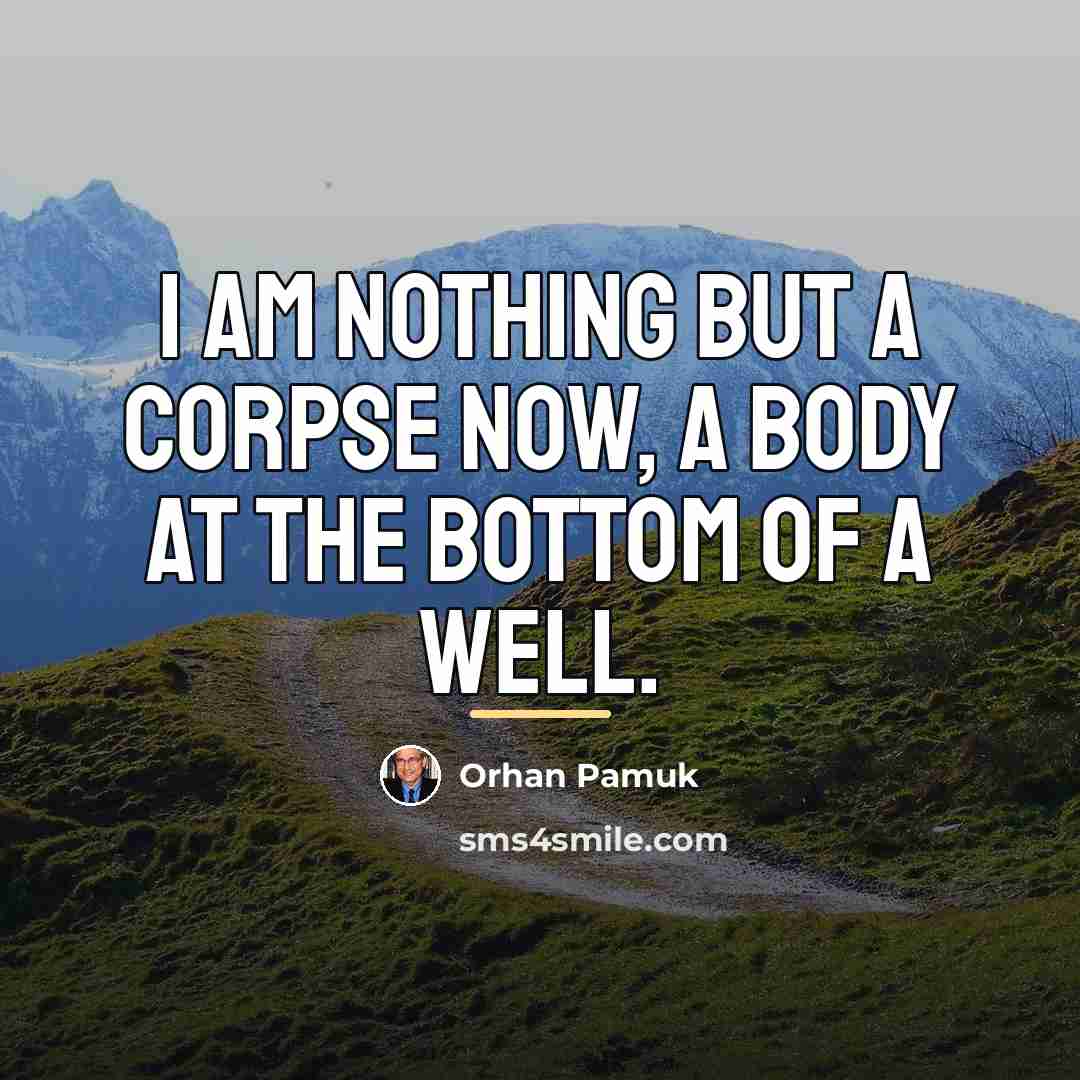 “I am nothing but a corpse now, a body at…” quote by Orhan Pamuk