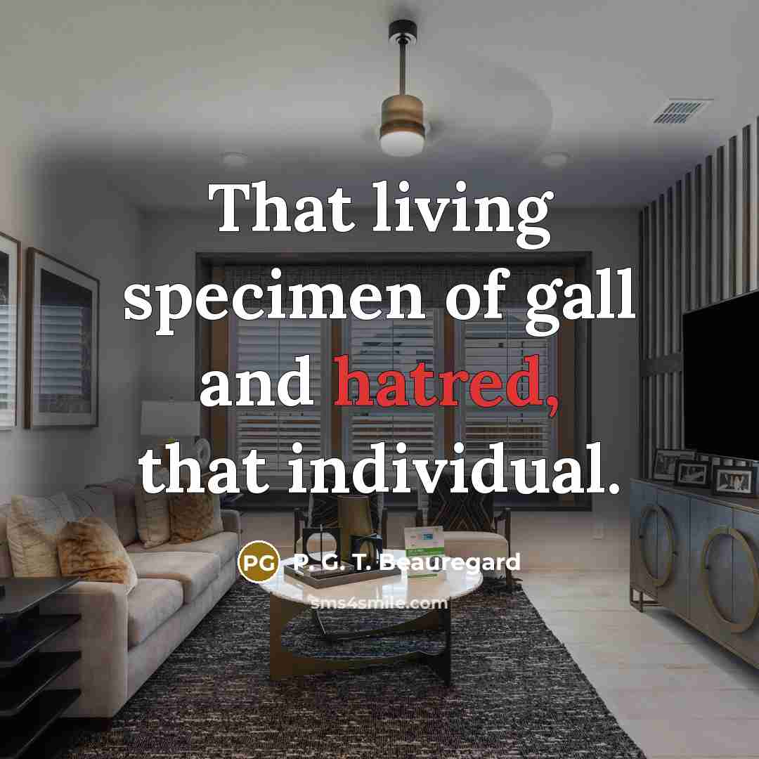 “That living specimen of gall and hatred, that individual.…” quote by P. G. T. Beauregard
