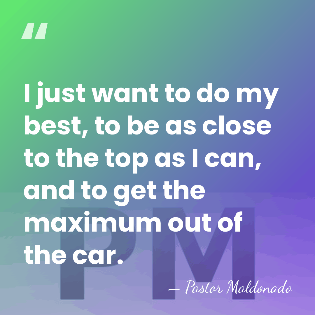 I just want to do my best, to be as close to&hellip; - Pastor Maldonado