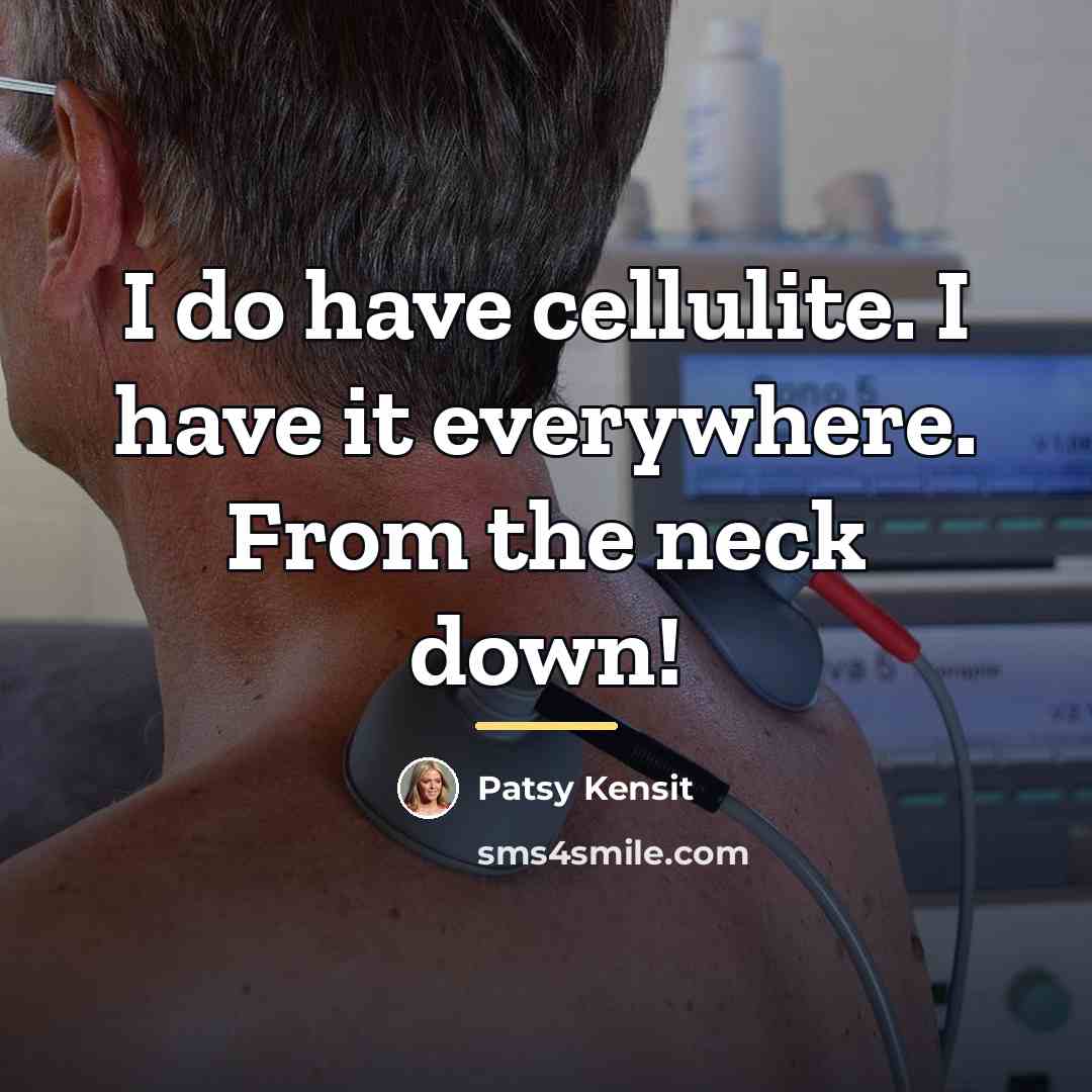 “I do have cellulite. I have it everywhere. From the…” quote by Patsy Kensit