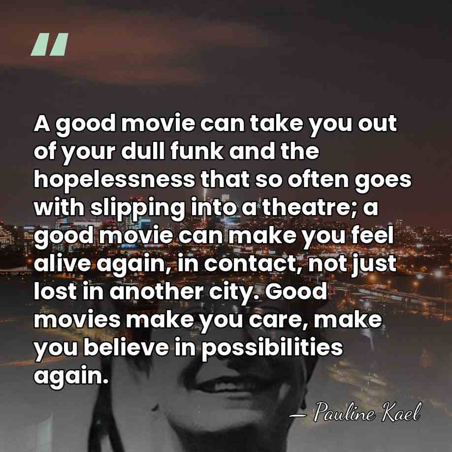 A good movie can take you out of your dull funk and&hellip; - Pauline Kael