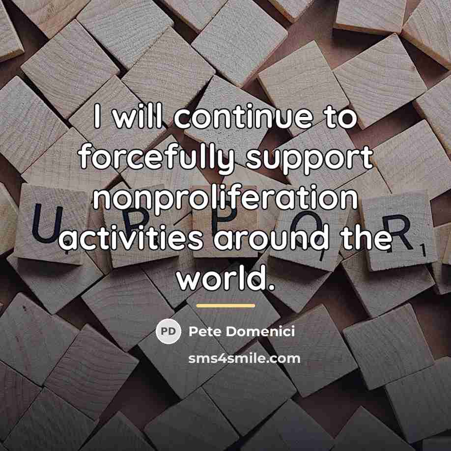 “I will continue to forcefully support nonproliferation activities around the…” quote by Pete Domenici