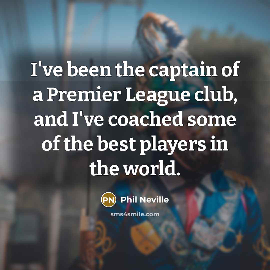 “I've been the captain of a Premier League club, and…” quote by Phil Neville