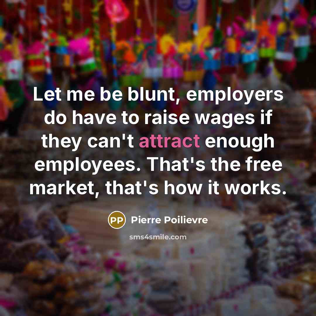 “Let me be blunt, employers do have to raise wages…” quote by Pierre Poilievre