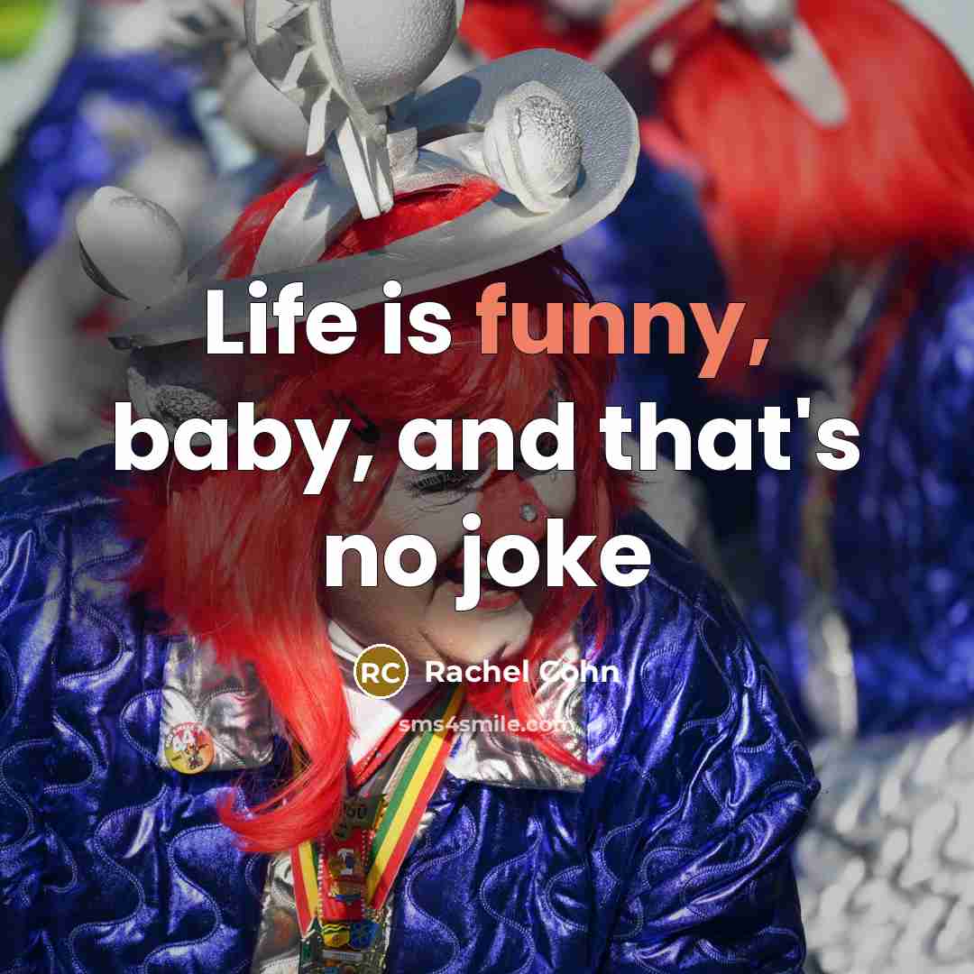 “Life is funny, baby, and that's no joke…” quote by Rachel Cohn