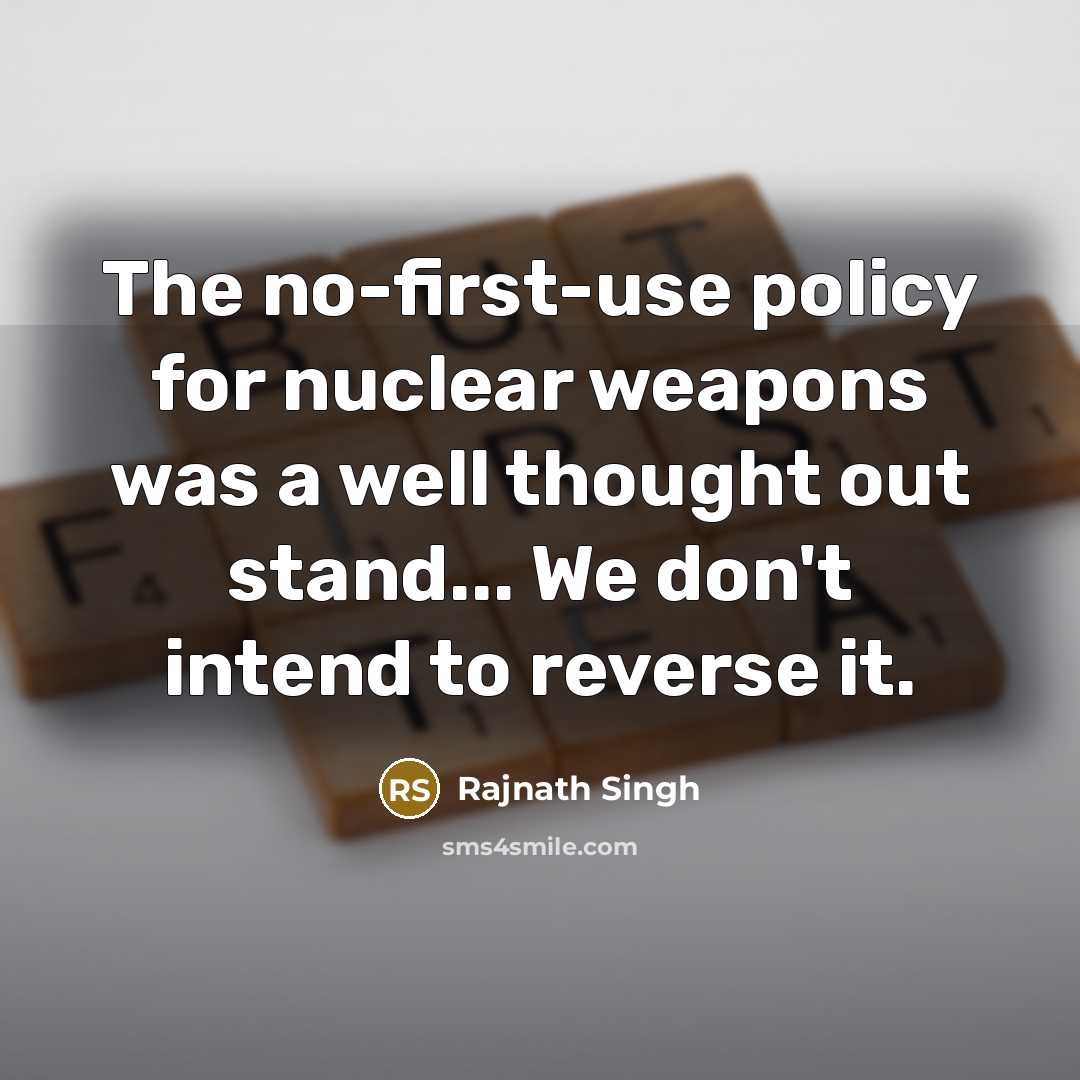 “The no-first-use policy for nuclear weapons was a well thought…” quote by Rajnath Singh