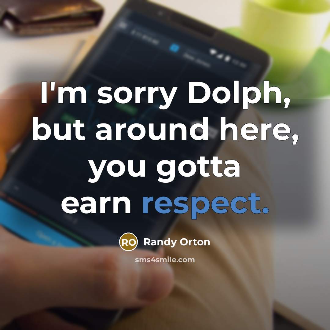 “I'm sorry Dolph, but around here, you gotta earn respect.…” quote by Randy Orton