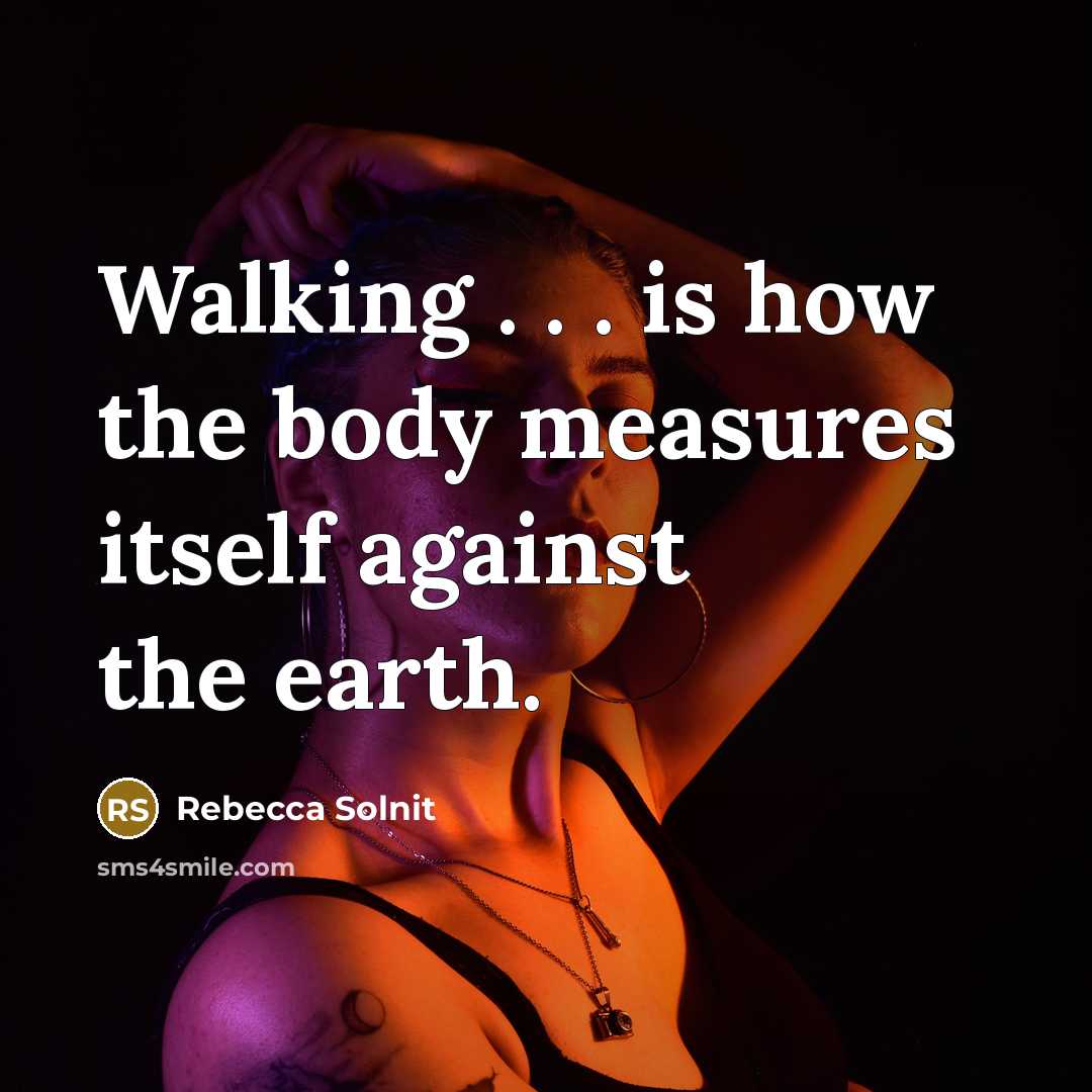 “Walking . . . is how the body measures itself…” quote by Rebecca Solnit