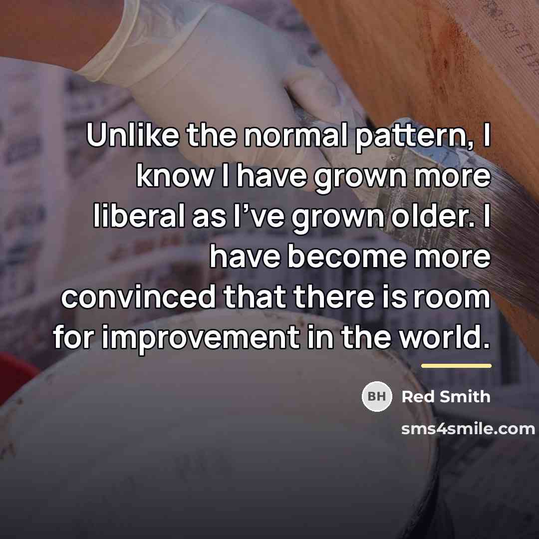 “Unlike the normal pattern, I know I have grown more…” quote by Red Smith
