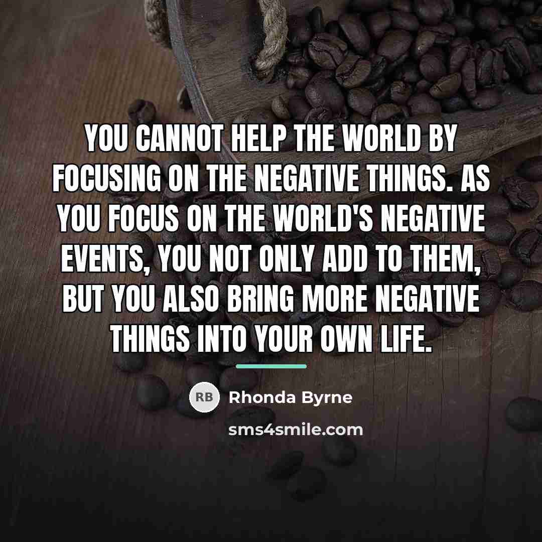 “You cannot help the world by focusing on the negative…” quote by Rhonda Byrne