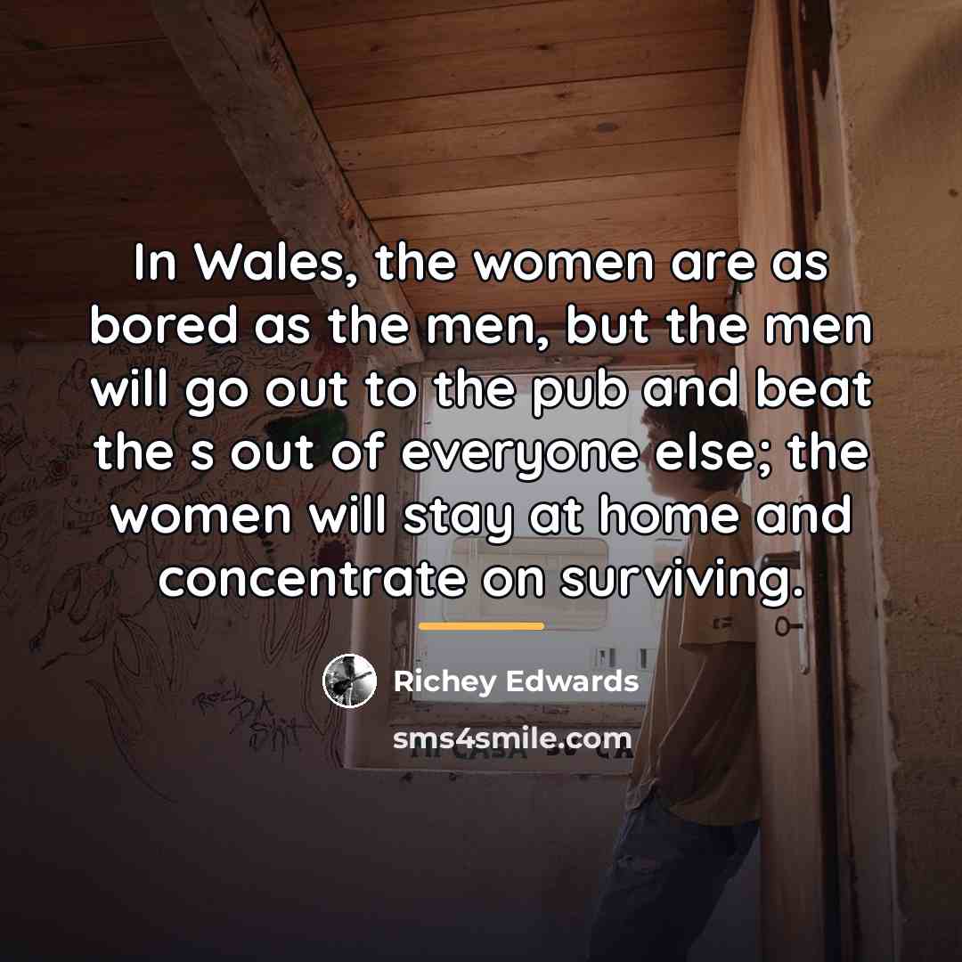 “In Wales, the women are as bored as the men,…” quote by Richey Edwards