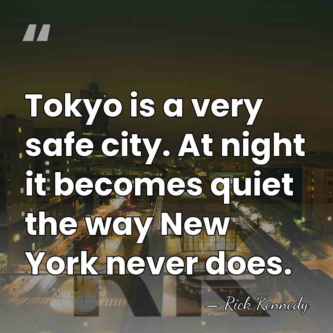 Tokyo is a very safe city. At night it becomes quiet the&hellip; - Rick Kennedy