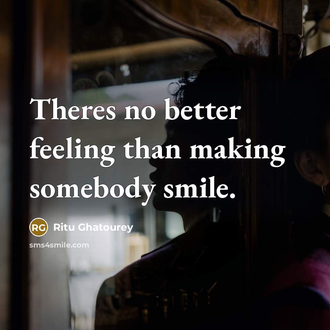 “Theres no better feeling than making somebody smile.…” quote by Ritu Ghatourey