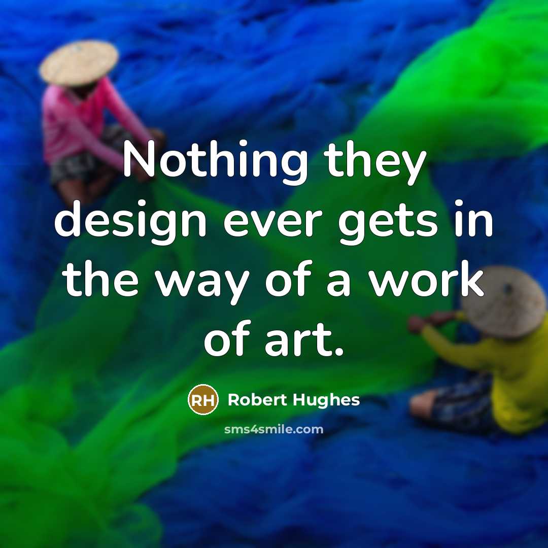 “Nothing they design ever gets in the way of a…” quote by Robert Hughes