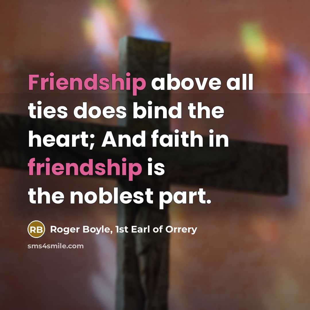 “Friendship above all ties does bind the heart; And faith…” quote by Roger Boyle, 1st Earl of Orrery