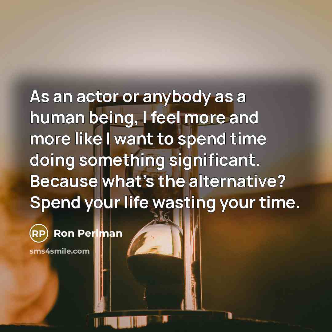 “As an actor or anybody as a human being, I…” quote by Ron Perlman
