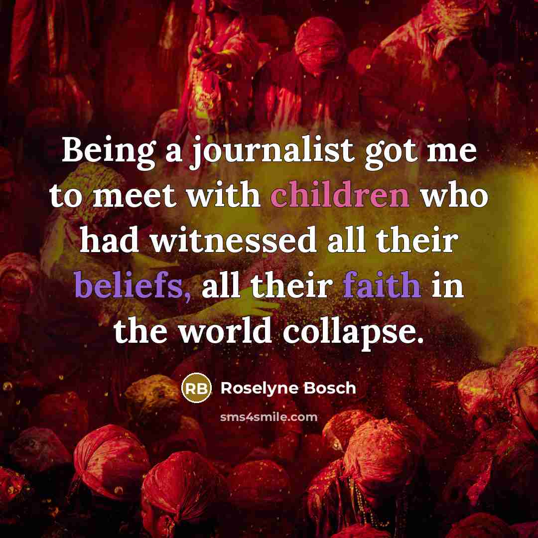 “Being a journalist got me to meet with children who…” quote by Roselyne Bosch