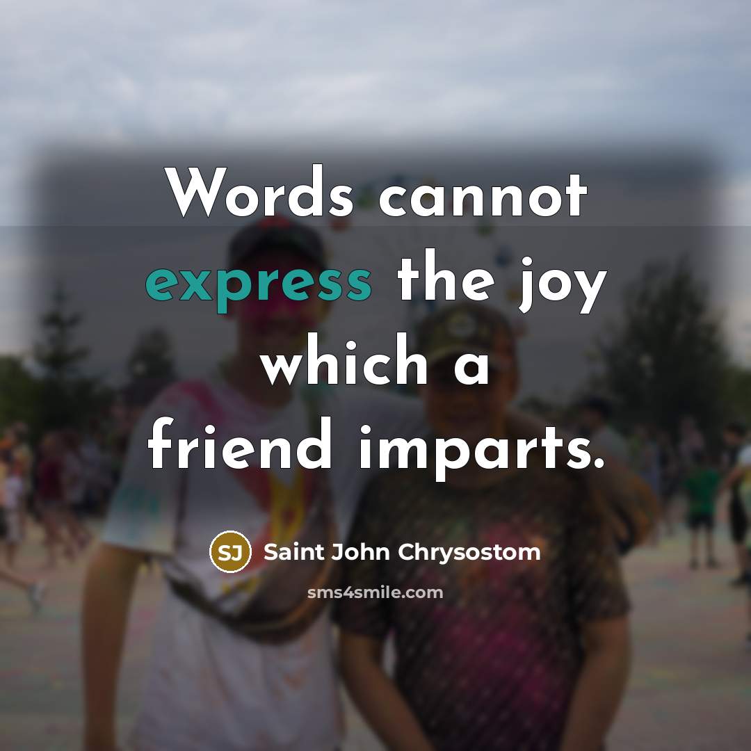 “Words cannot express the joy which a friend imparts.…” quote by Saint John Chrysostom