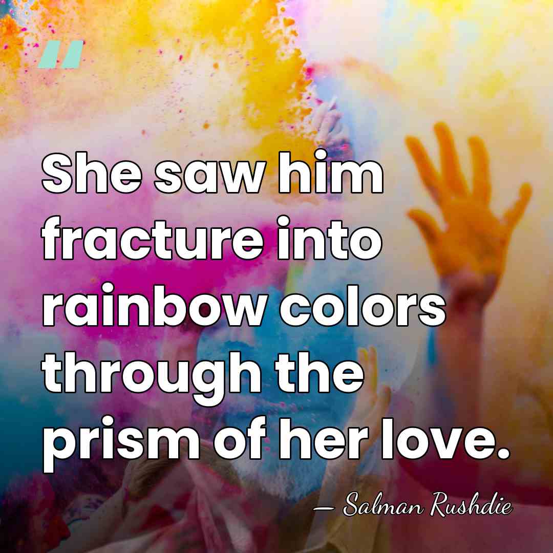 She saw him fracture into rainbow colors through the prism of her&hellip; - Salman Rushdie