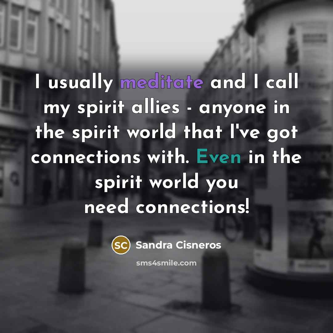 “I usually meditate and I call my spirit allies -…” quote by Sandra Cisneros