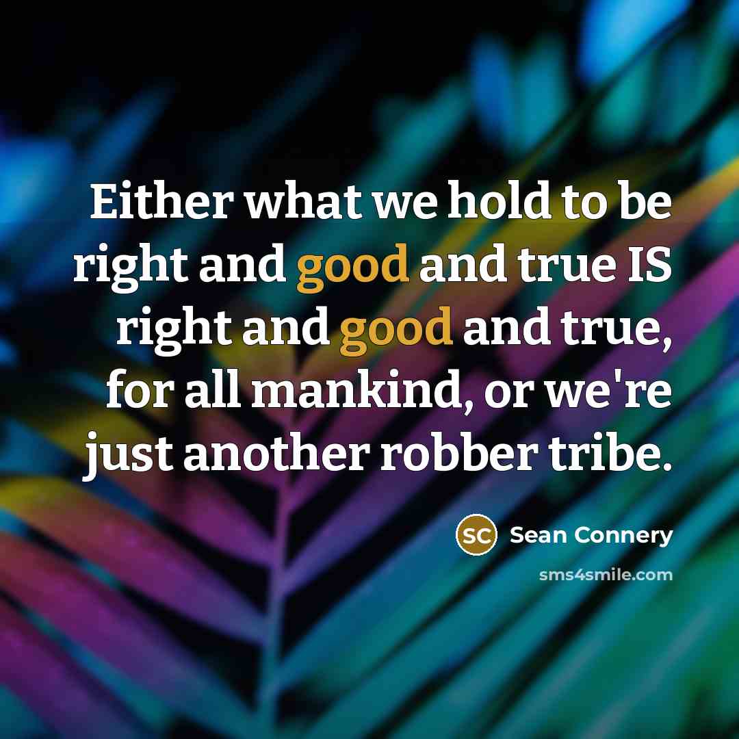 “Either what we hold to be right and good and…” quote by Sean Connery