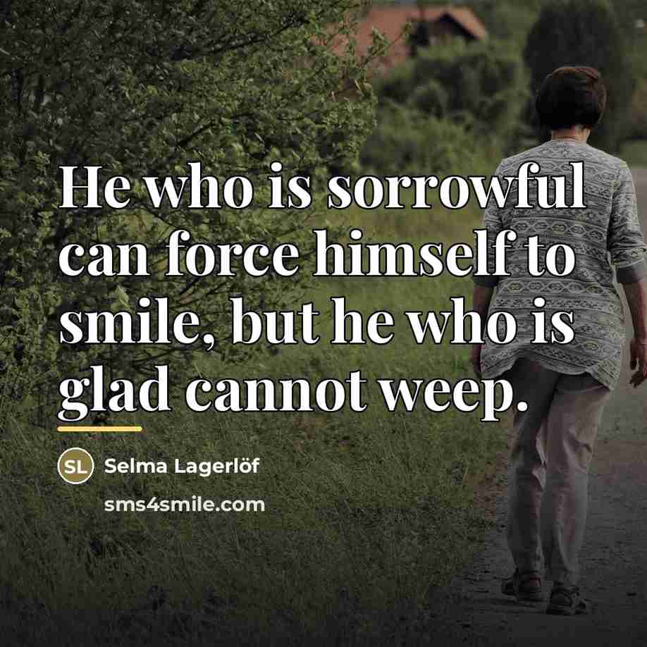 “He who is sorrowful can force himself to smile, but…” quote by Selma Lagerlöf