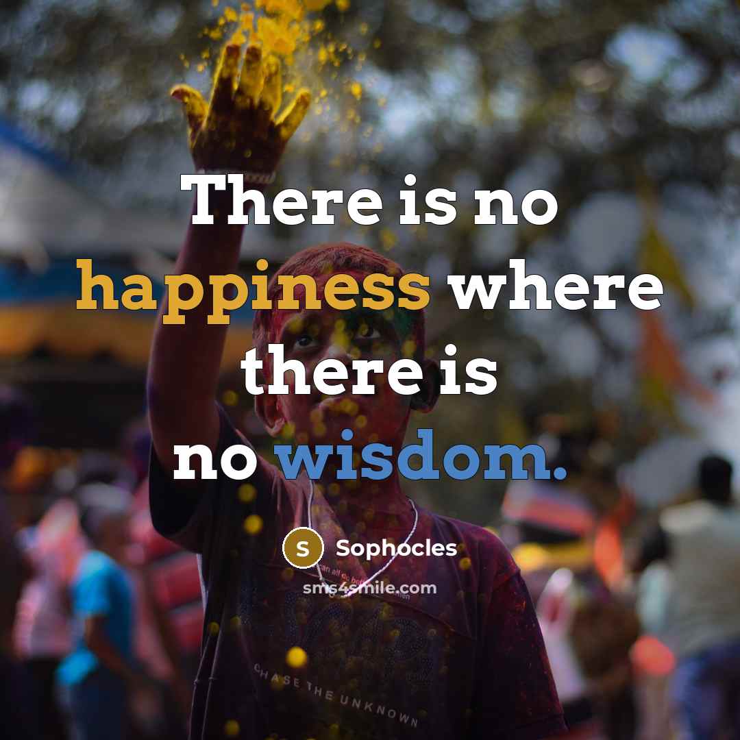 “There is no happiness where there is no wisdom.…” quote by Sophocles
