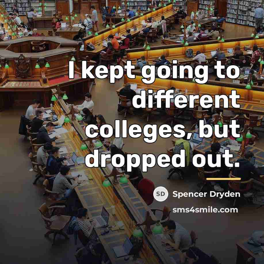 “I kept going to different colleges, but dropped out.…” quote by Spencer Dryden