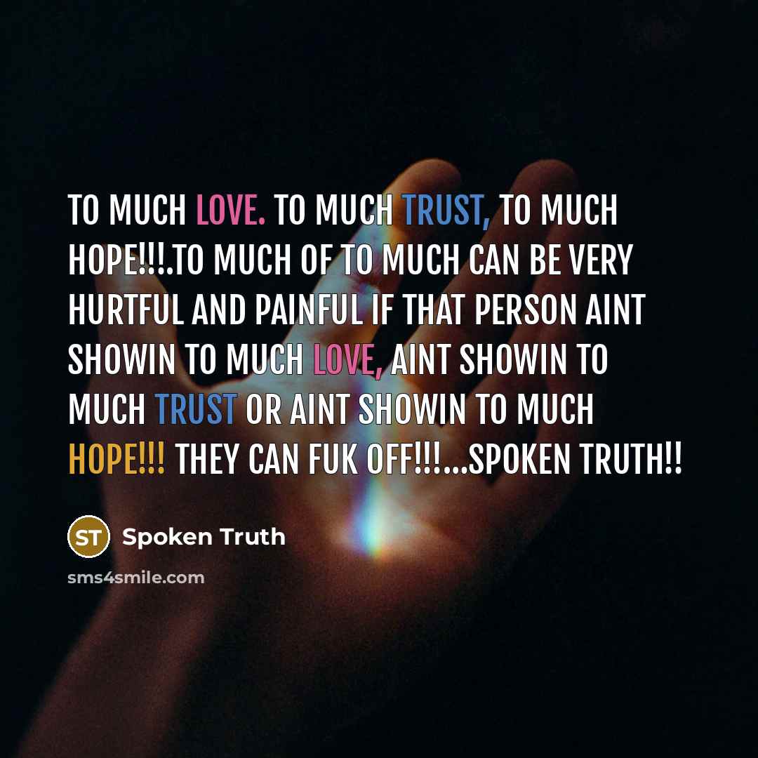 “To much love. to much trust, to much hope!!!.To much…” quote by Spoken Truth