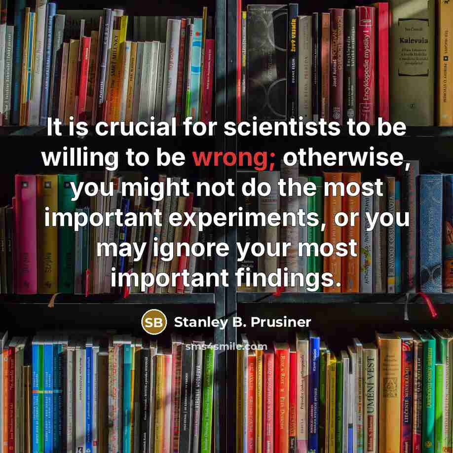 “It is crucial for scientists to be willing to be…” quote by Stanley B. Prusiner