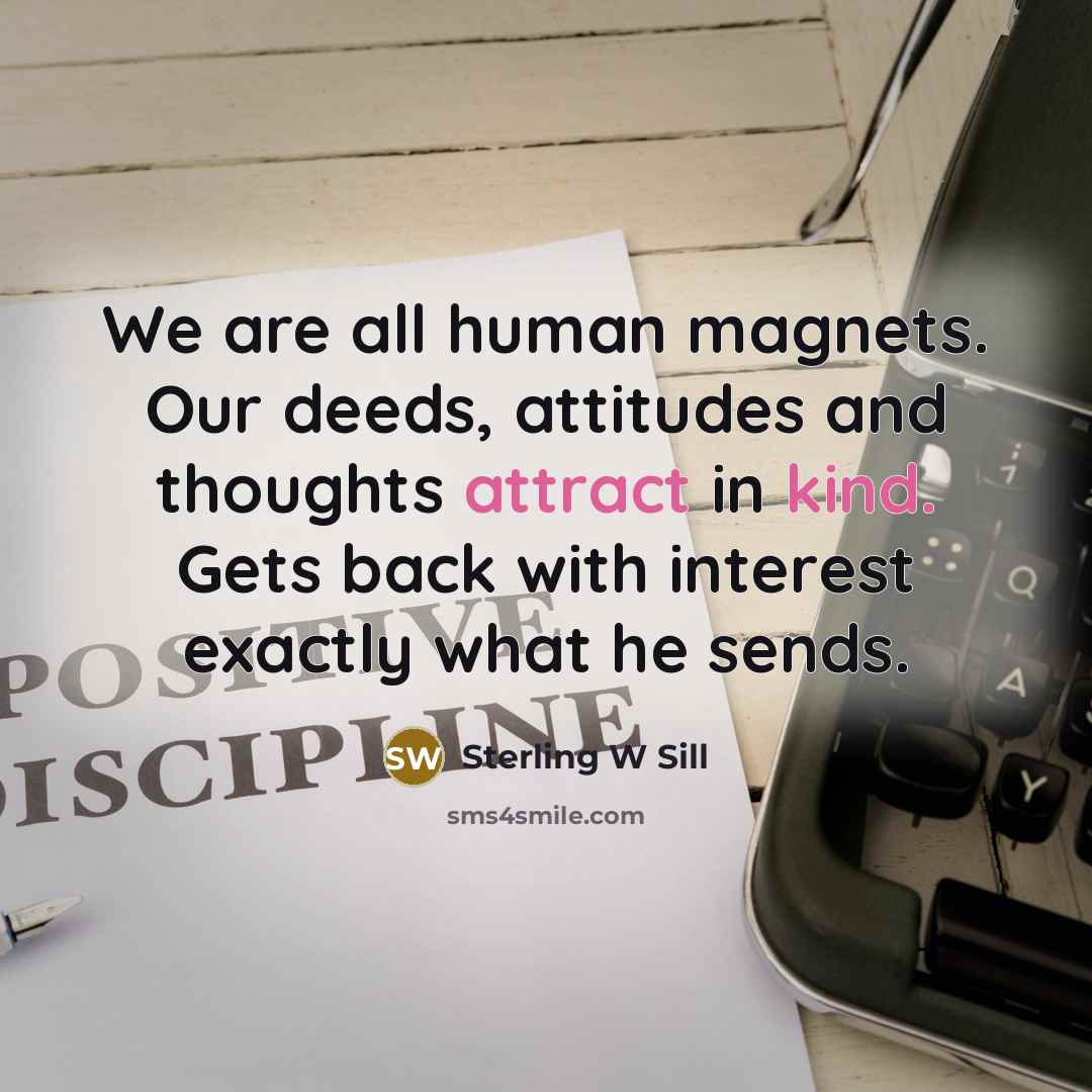 “We are all human magnets. Our deeds, attitudes and thoughts…” quote by Sterling W Sill