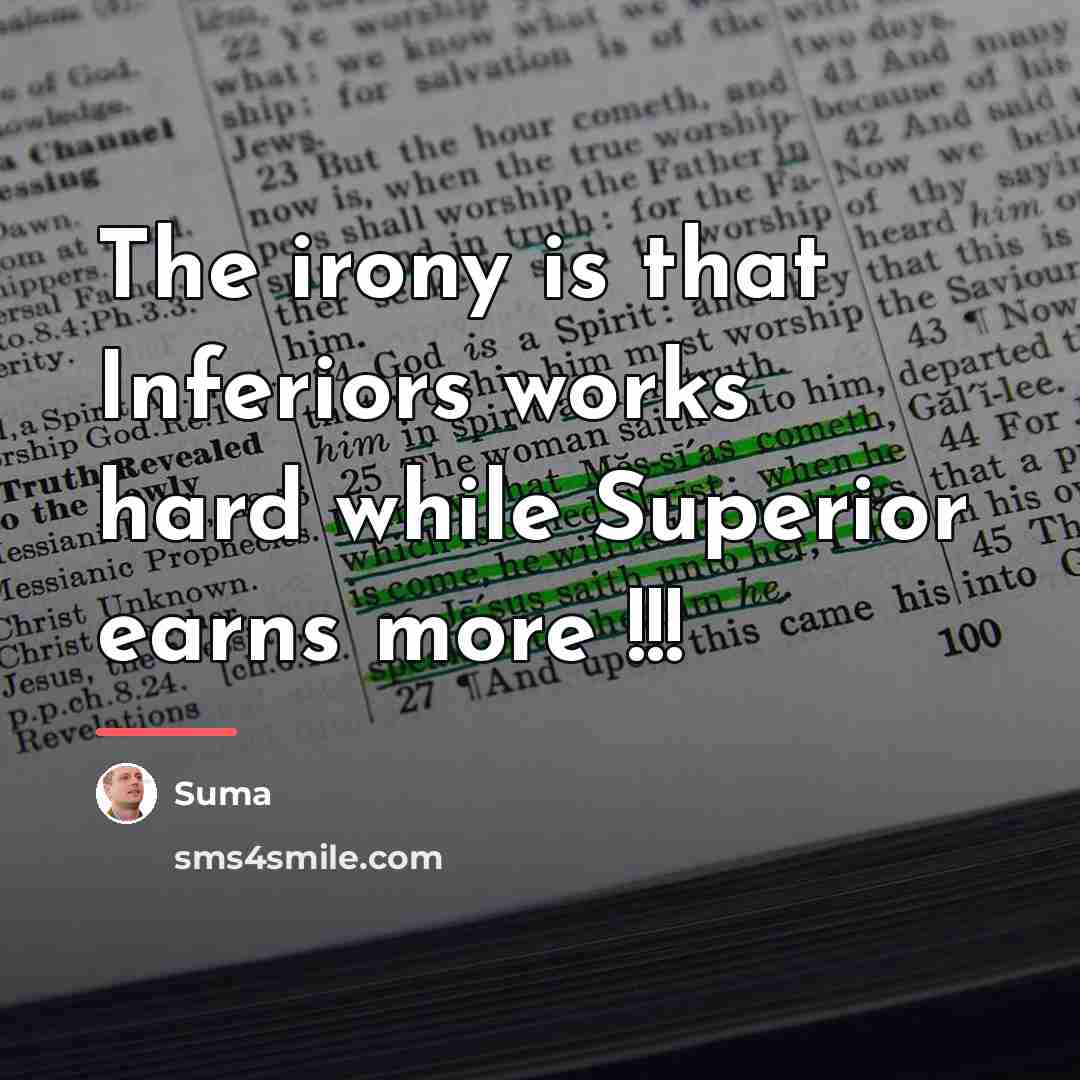 “The irony is that Inferiors works hard while Superior earns…” quote by Suma