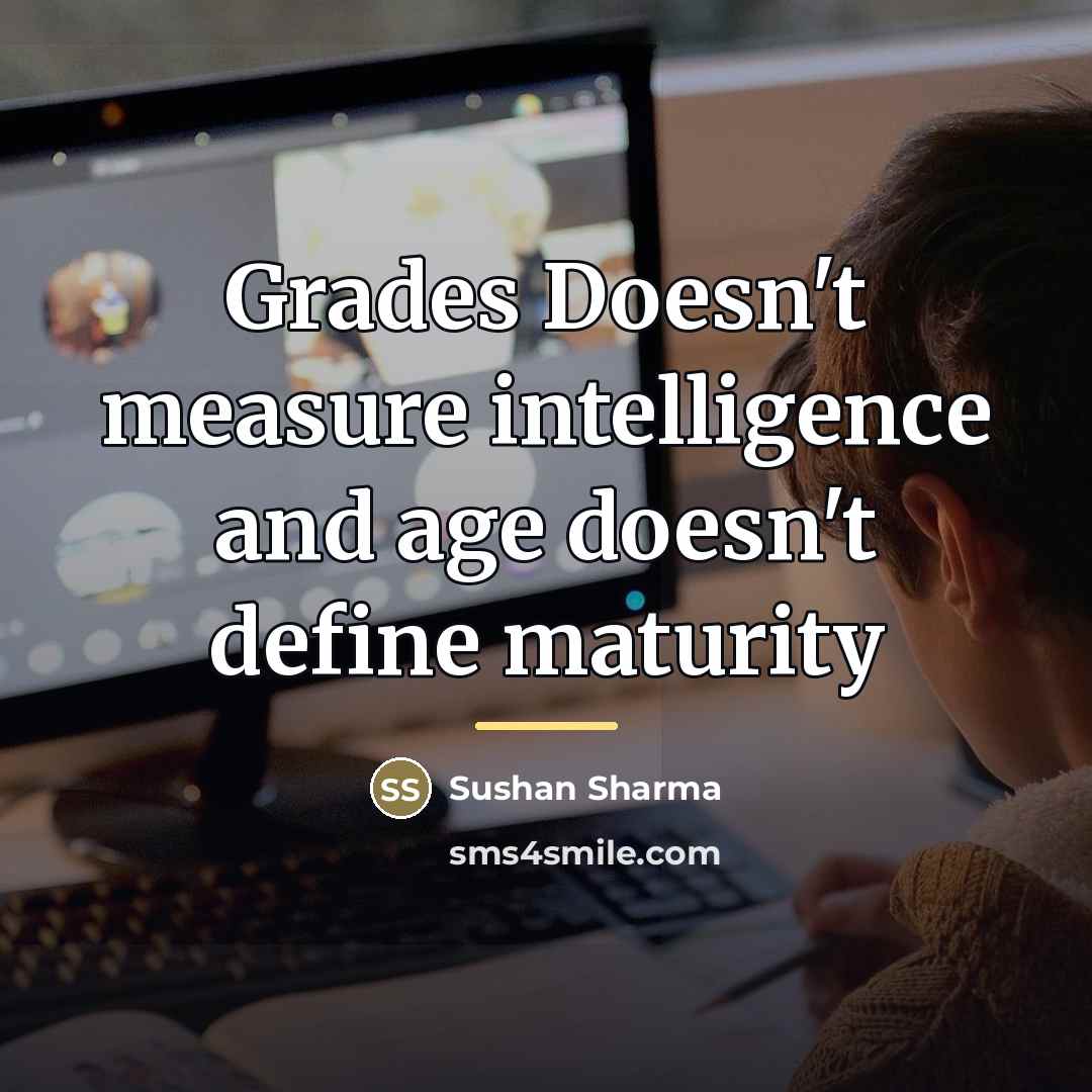 “Grades Doesn't measure intelligence and age doesn't define maturity…” quote by Sushan Sharma