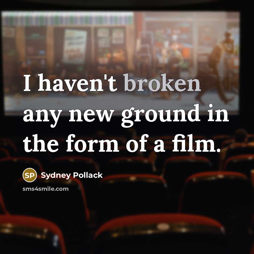 “I haven't broken any new ground in the form of…” quote by Sydney Pollack
